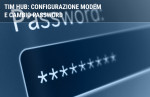 Come configurare il modem TIM HUB e cambiare password Come configurare il modem TIM HUB e cambiare password