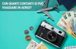 Con quanti contanti si può viaggiare in aereo? Con quanti contanti si può viaggiare in aereo?