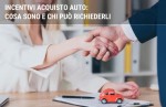 Incentivi auto: cosa sapere sul bonus per acquisto auto Incentivi auto: cosa sapere sul bonus per acquisto auto