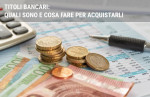 Titoli bancari: quali sono e cosa fare per acquistarli Titoli bancari: quali sono e cosa fare per acquistarli