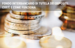 Fondo Interbancario di Tutela dei Depositi: cos'è e come funziona Fondo Interbancario di Tutela dei Depositi: cos'è e come funziona
