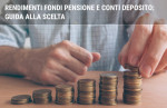 Rendimenti fondi pensione e conti deposito: guida alla scelta Rendimenti fondi pensione e conti deposito: guida alla scelta