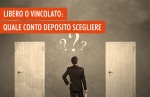 Scegliere il conto deposito: libero o vincolato Scegliere il conto deposito: libero o vincolato
