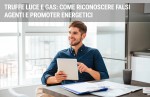 Truffe luce e gas: come riconoscere falsi agenti e promoter energetici Truffe luce e gas: come riconoscere falsi agenti e promoter energetici