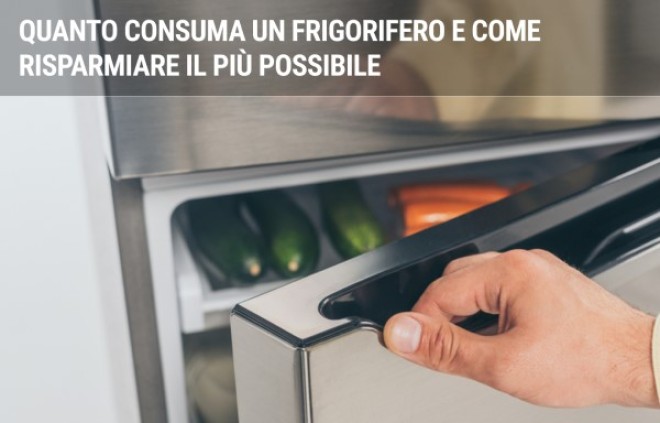 Quanto consuma un frigorifero e come risparmiare il più possibile