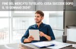 Fine del mercato tutelato: cosa succede dopo il 10 gennaio 2024? Fine del mercato tutelato: cosa succede dopo il 10 gennaio 2024?