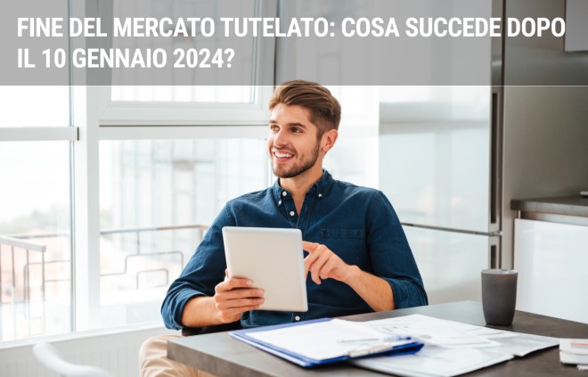 Fine del mercato tutelato: cosa succede dopo il 10 gennaio 2024? Fine del mercato tutelato: cosa succede dopo il 10 gennaio 2024?