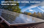 Impianti fotovoltaici: vantaggi, svantaggi e problemi comuni Impianti fotovoltaici: vantaggi, svantaggi e problemi comuni