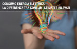 Consumo energia elettrica: la differenza fra consumi rilevati e stimati Consumo energia elettrica: la differenza fra consumi rilevati e stimati