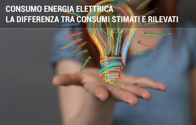 Consumo energia elettrica: la differenza fra consumi rilevati e stimati