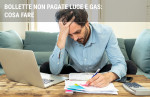 Bollette non pagate luce e gas: come comportarsi Bollette non pagate luce e gas: come comportarsi