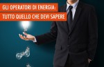 Gli operatori di energia: quanti sono e quali garanzie offrono? Gli operatori di energia: quanti sono e quali garanzie offrono?
