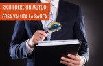 Cosa valuta la banca prima di concedere un mutuo Cosa valuta la banca prima di concedere un mutuo