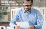 Fusione banche: cosa succede a mutui e prestiti? Fusione banche: cosa succede a mutui e prestiti?