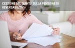 Cessione del quinto sulla pensione di reversibilità: come funziona Cessione del quinto sulla pensione di reversibilità: come funziona
