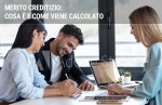 Merito creditizio: cosa è e come viene calcolato Merito creditizio: cosa è e come viene calcolato