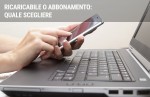 Ricaricabili e abbonamenti: le caratteristiche e le differenze Ricaricabili e abbonamenti: le caratteristiche e le differenze