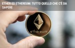 Ether ed Ethereum: tutto quello che c'è da sapere Ether ed Ethereum: tutto quello che c'è da sapere